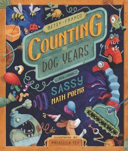 Franco, Betsy. Counting in Dog Years and Other Sassy Math Poems. Illus. by Priscilla Tey. Somerville, MA: Candlewick Press, 2022.